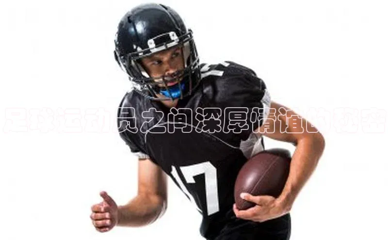 人人体育正版app下载如流足球运动员之间深厚情谊的秘密