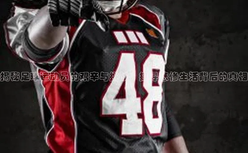 人人体育手机版汉得信息揭秘足球运动员的艰辛与挑战：探寻悲惨生活背后的真相