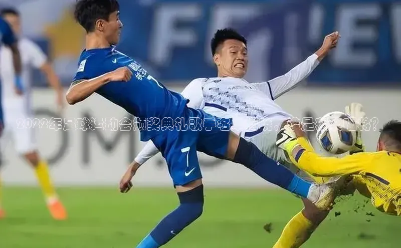 人人体育手机版顺丰2022年足球运动会颁奖典礼歌手名单揭晓，谁是获奖唱将？