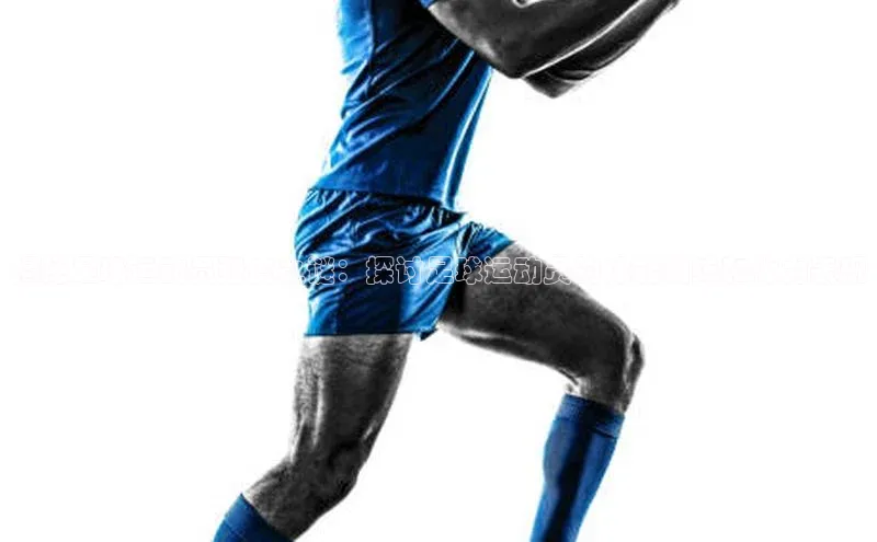 人人体育app官方版知乎揭秘足球运动员强度之谜：探讨足球运动员的体能训练和体力表现