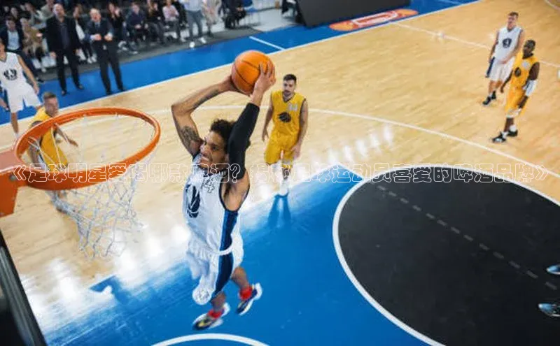 人人体育下载安装百度识图《足球明星爱喝哪款啤酒？揭秘足球运动员喜爱的啤酒品牌》