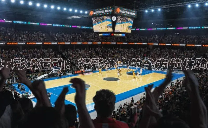 人人体育官方网站滴滴出行五彩球运动：精彩赛事的全方位体验