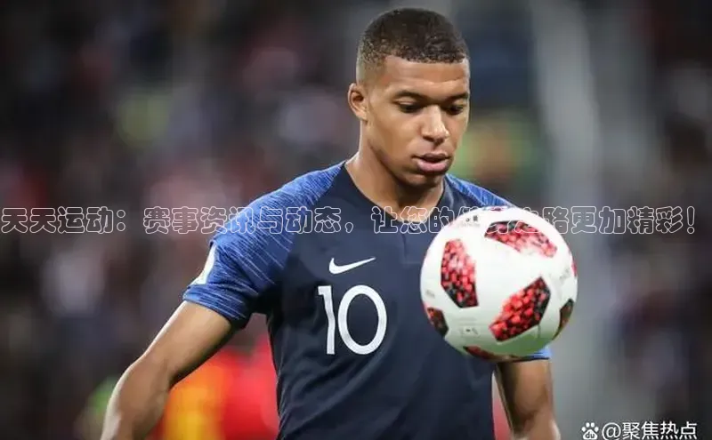 天天运动：赛事资讯与动态，让您的健身之路更加精彩！