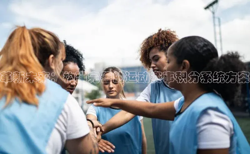 革新未来：构建完善的运动赛事积分系统方案