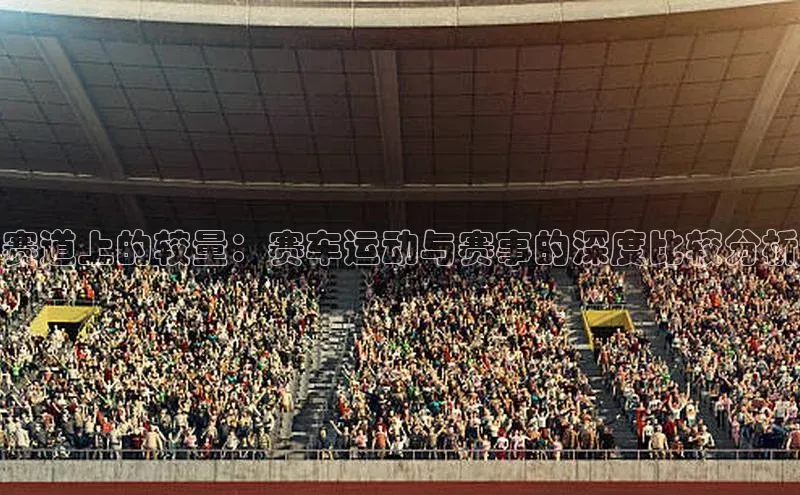 赛道上的较量：赛车运动与赛事的深度比较分析