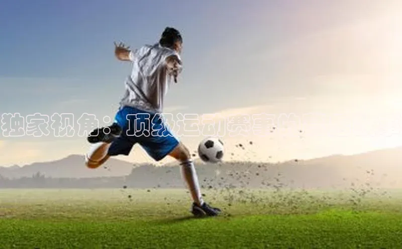 独家视角：顶级运动赛事的幕后故事